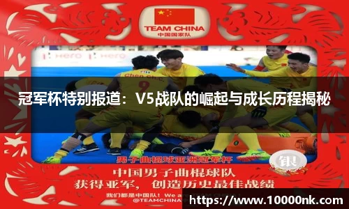 冠军杯特别报道：V5战队的崛起与成长历程揭秘