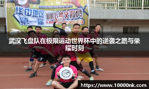 武汉飞盘队在极限运动世界杯中的逆袭之路与荣耀时刻